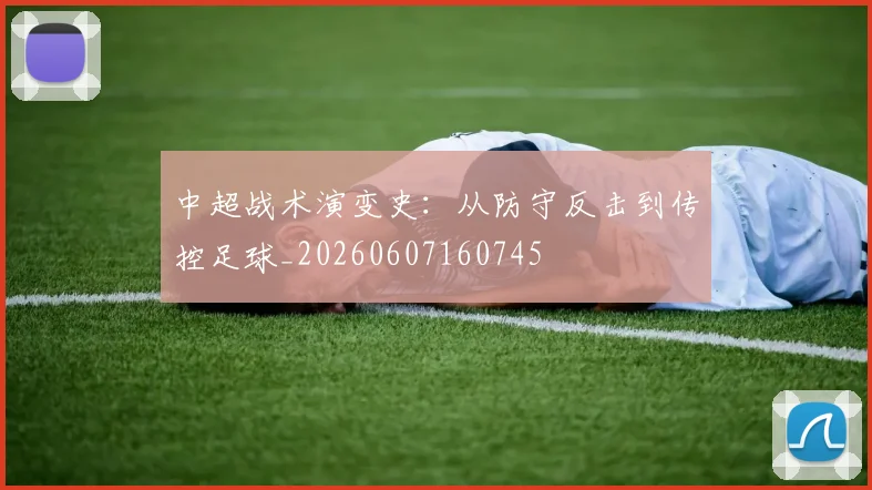中超战术演变史:从防守反击到传控足球_20260607160745