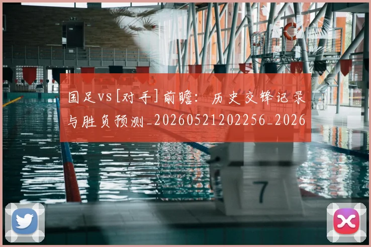 国足vs[对手]前瞻：历史交锋记录与胜负预测_20260521202256_20260608142815