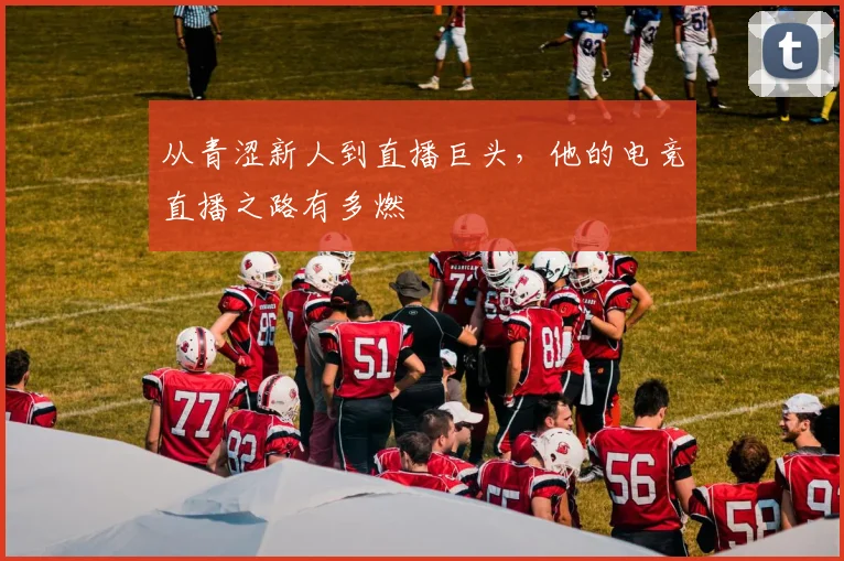从青涩新人到直播巨头,他的电竞直播之路有多燃