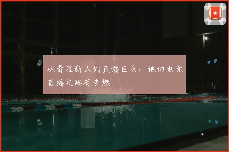 从青涩新人到直播巨头，他的电竞直播之路有多燃