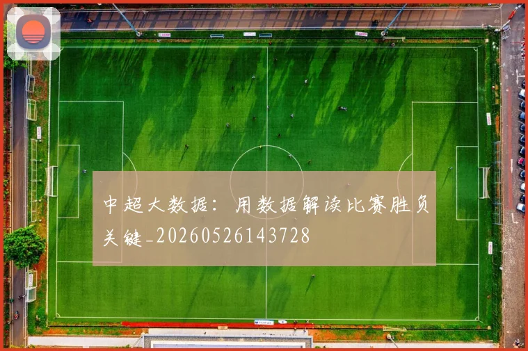 中超大数据：用数据解读比赛胜负关键_20260526143728