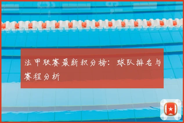 法甲联赛最新积分榜:球队排名与赛程分析