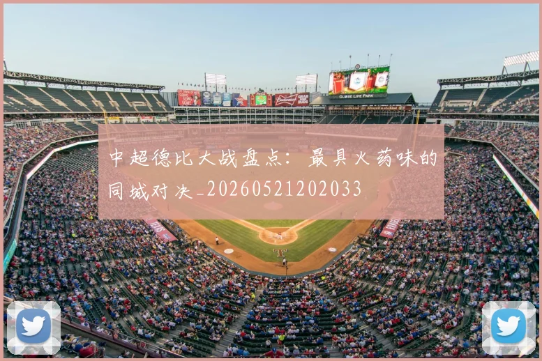 中超德比大战盘点：最具火药味的同城对决_20260521202033