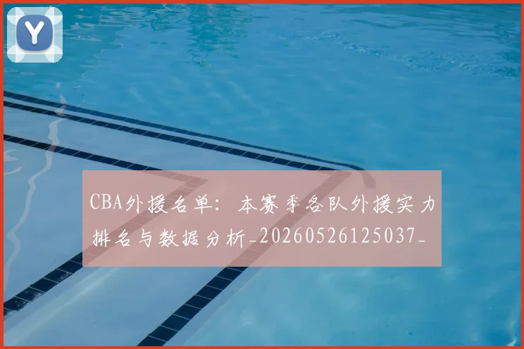 CBA外援名单：本赛季各队外援实力排名与数据分析_20260526125037_20260606165202